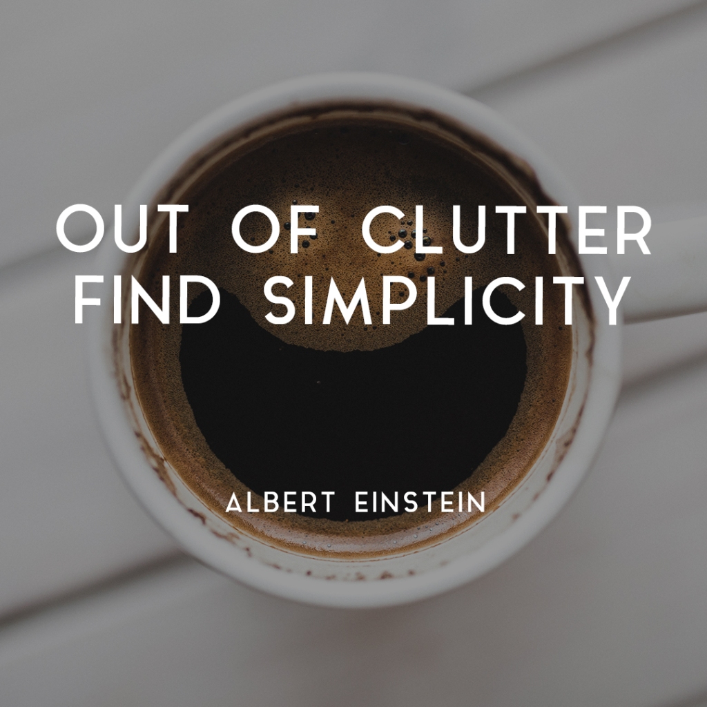 3 Powerful Ways to De-Clutter Your Home. Coffee photo with writing: Out of clutter find simplicity.